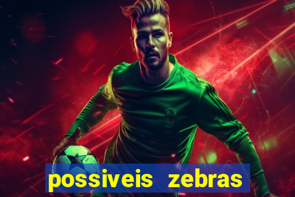 possiveis zebras futebol hoje
